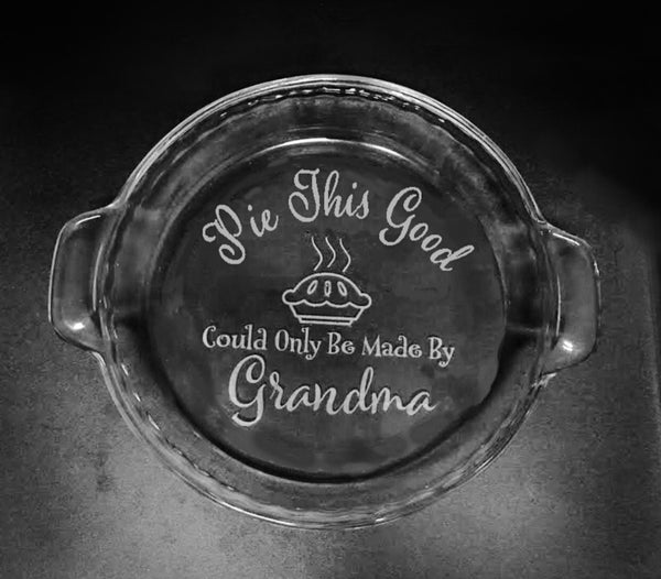 Engraved Pie Plate - Pie This Good Could Only Be Made By {Grandma} Pie Dish