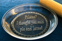 Engraved Pie Plate - Pilates? I thought you said pie and lattes! Pie Dish